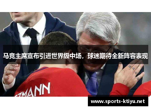 马竞主席宣布引进世界级中场，球迷期待全新阵容表现